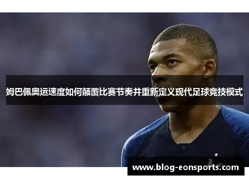 姆巴佩奥运速度如何颠覆比赛节奏并重新定义现代足球竞技模式