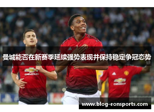 曼城能否在新赛季延续强势表现并保持稳定争冠态势