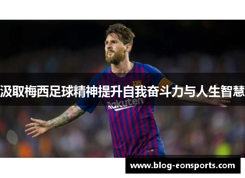 汲取梅西足球精神提升自我奋斗力与人生智慧