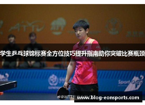 学生乒乓球锦标赛全方位技巧提升指南助你突破比赛瓶颈