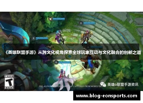 《英雄联盟手游》从跨文化视角探索全球玩家互动与文化融合的创新之道