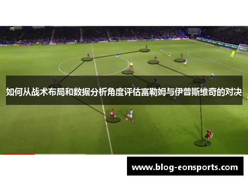 如何从战术布局和数据分析角度评估富勒姆与伊普斯维奇的对决
