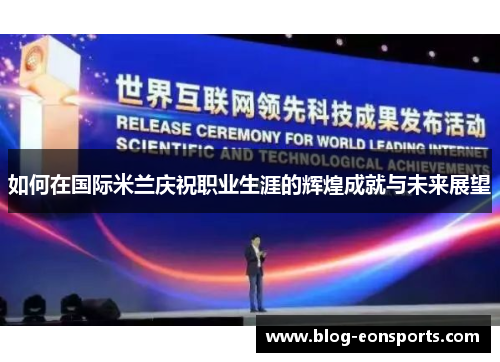 如何在国际米兰庆祝职业生涯的辉煌成就与未来展望