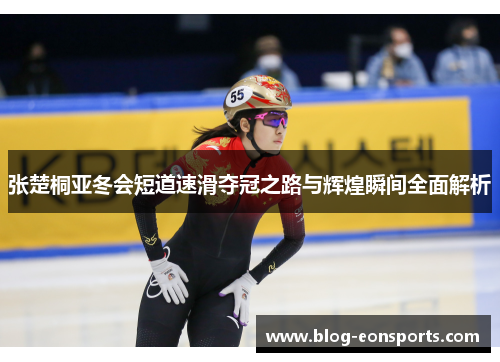 张楚桐亚冬会短道速滑夺冠之路与辉煌瞬间全面解析