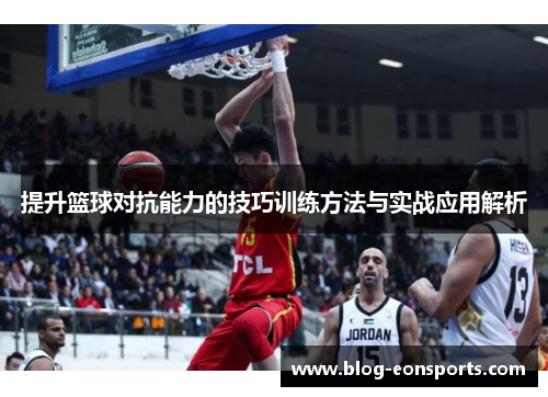 提升篮球对抗能力的技巧训练方法与实战应用解析