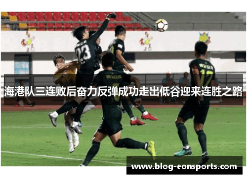 海港队三连败后奋力反弹成功走出低谷迎来连胜之路