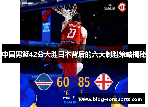 中国男篮42分大胜日本背后的六大制胜策略揭秘