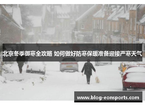 北京冬季御寒全攻略 如何做好防寒保暖准备迎接严寒天气