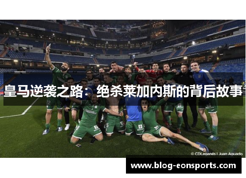 皇马逆袭之路：绝杀莱加内斯的背后故事