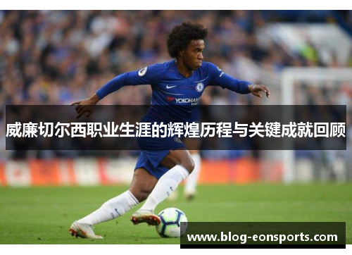 威廉切尔西职业生涯的辉煌历程与关键成就回顾
