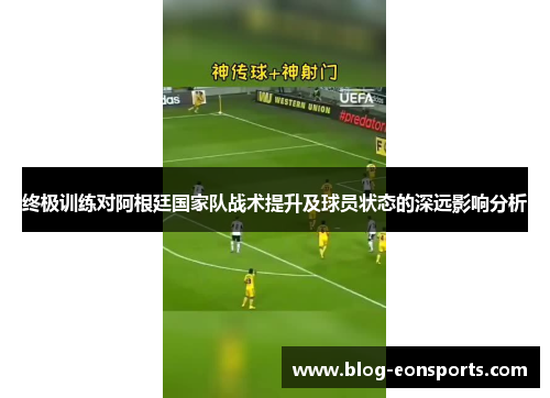 终极训练对阿根廷国家队战术提升及球员状态的深远影响分析