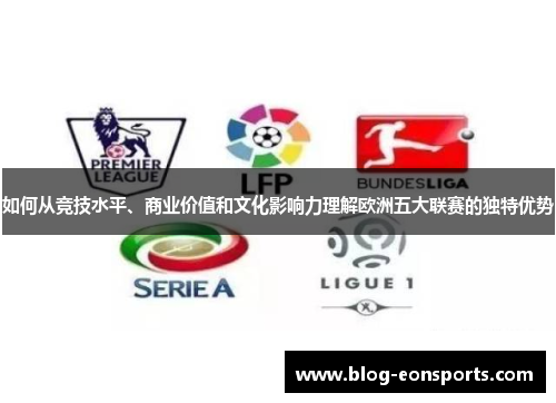 如何从竞技水平、商业价值和文化影响力理解欧洲五大联赛的独特优势