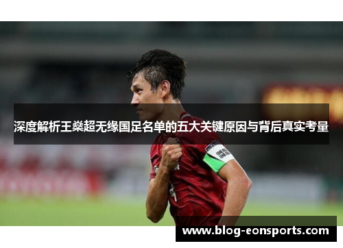 深度解析王燊超无缘国足名单的五大关键原因与背后真实考量
