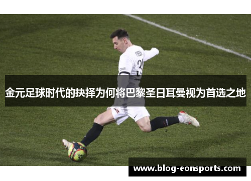 金元足球时代的抉择为何将巴黎圣日耳曼视为首选之地